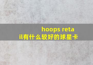 hoops retail有什么较好的球星卡